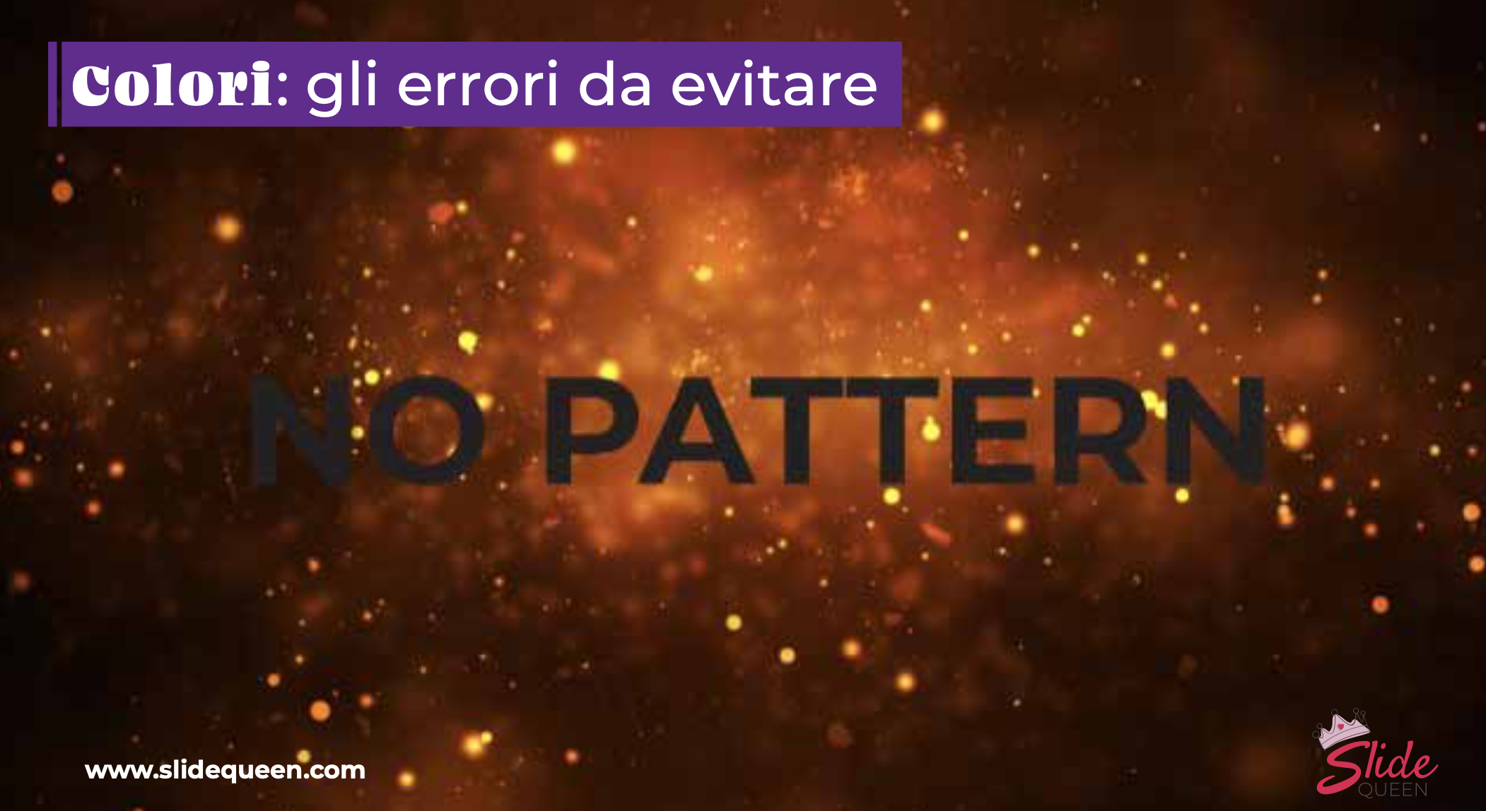 Il titolo dell'immagine, riportato in un riquadro, è "Colori: gli errori da evitare":
Un pattern di sfondo dato da una sorta di pulviscolo dorato irregolare su sfondo marrone bronzo. Una scritta sopra riporta, in nero, "no pattern". La n di "no" è quasi illeggibile, in generale la scritta è poco contrastata e di difficile lettura.